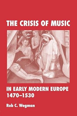 The Crisis Of Music In Early Modern Europe, 1470--1530-..