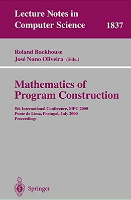 Mathematics Of Program Construction: 5Th International Conference, Mpc 2000 Ponte De Lima, Portugal, July 3-5, 2000 Proceedings-..