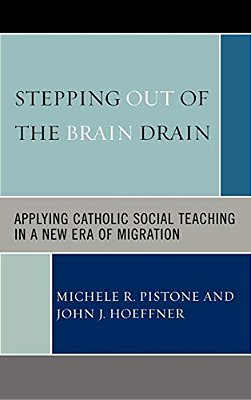 Stepping Out Of The Brain Drain: Applying Catholic Social Teaching In A New Era Of Migration-..