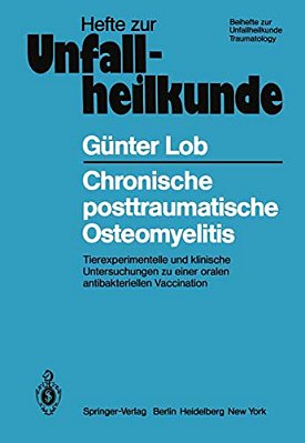 Chronische Posttraumatische Osteomyelitis: Tierexperimentelle Und Klinische Untersuchungen Zu Einer Oralen Antibakteriellen Vaccination-..