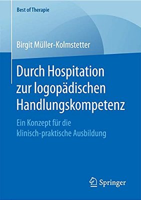 Durch Hospitation Zur Logopädischen Handlungskompetenz: Ein Konzept Für Die Klinisch-Praktische Ausbildung-..