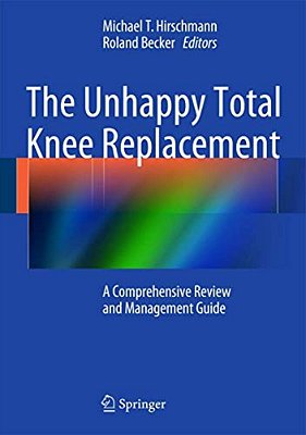 The Unhappy Total Knee Replacement: A Comprehensive Review And Management Guide-..