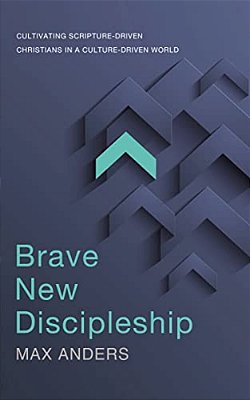 Brave New Discipleship: Cultivating Scripture-Driven Christians In A Culture-Driven World-..