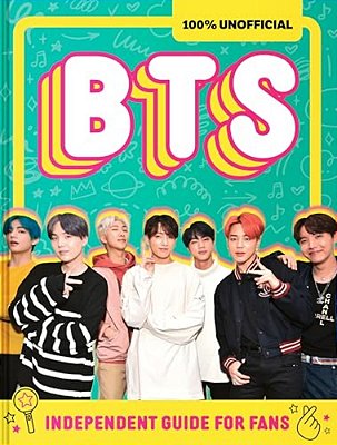 100% Unofficial Bts: Independent Guide For Fans: Your All-Access Pass To K-Pop's Biggest Stars!-..