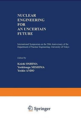 Nuclear Engineering For An Uncertain Future: International Symposium On The 20Th Anniversary Of The Department Of Nuclear Engineering, University Of T-..