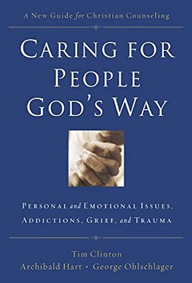 Caring For People God's Way: Personal And Emotional Issues, Addictions, Grief, And Trauma-..