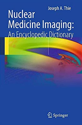 Nuclear Medicine Imaging: An Encyclopedic Dictionary-..