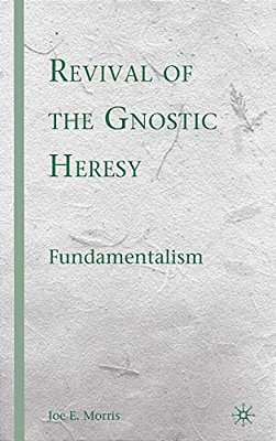 Revival Of The Gnostic Heresy: Fundamentalism-..
