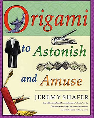 Origami To Astonish And Amuse: Over 400 Original Models, Including Such Classics As The Chocolate-Covered Ant, The Transvestite Puppet, The Invisible-..
