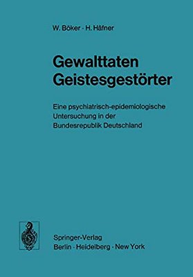 Gewalttaten Geistesgestörter: Eine Psychiatrisch-Epidemiologische Untersuchung In Der Bundesrepublik Deutschland-..