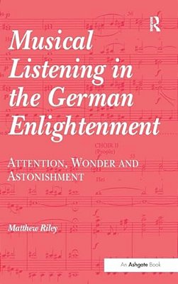 Musical Listening In The German Enlightenment: Attention, Wonder And Astonishment-..