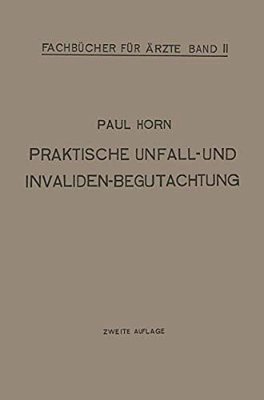 Praktische Unfall- Und Invalidenbegutachtung: Bei Sozialer Und Privater Versicherung Militär-Versorgung Und Haftpflichtfällen Für Ärzte Und Studierend-..