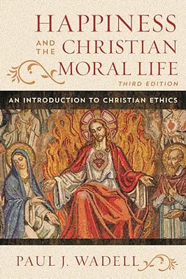 Happiness And The Christian Moral Life: An Introduction To Christian Ethics-..