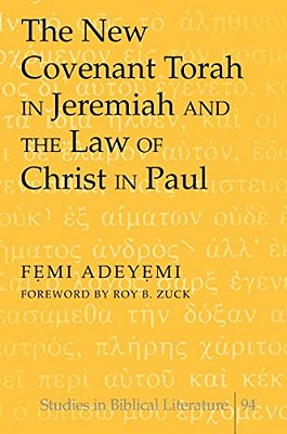 The New Covenant Torah In Jeremiah And The Law Of Christ In Paul: Foreword By Roy B. Zuck-..