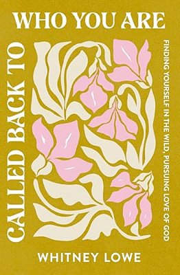 Called Back To Who You Are: Finding Yourself In The Wild, Pursuing Love Of God-..