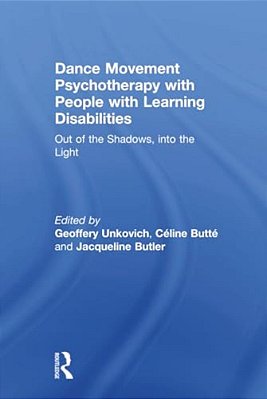 Dance Movement Psychotherapy With People With Learning Disabilities: Out Of The Shadows, Into The Light-..