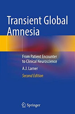 Transient Global Amnesia: From Patient Encounter To Clinical Neuroscience-..