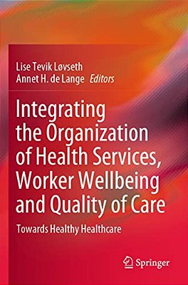Integrating The Organization Of Health Services, Worker Wellbeing And Quality Of Care: Towards Healthy Healthcare-..