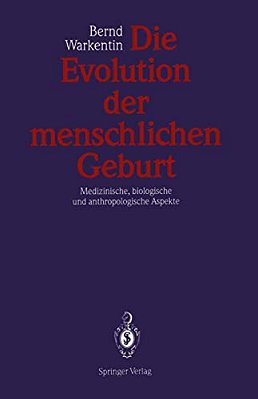 Die Evolution Der Menschlichen Geburt: Medizinische, Biologische Und Anthropologische Aspekte-..