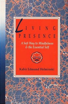 Living Presence: A Sufi Way To Mindfulness & The Essential Self-..