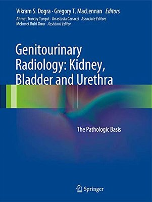 Genitourinary Radiology: Kidney, Bladder And Urethra: The Pathologic Basis-..