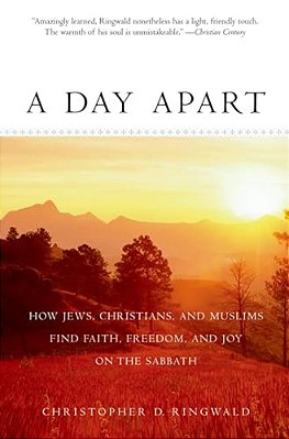 A Day Apart: How Jews, Christians, And Muslims Find Faith, Freedom, And Joy On The Sabbath-..
