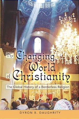The Changing World Of Christianity: The Global History Of A Borderless Religion-..