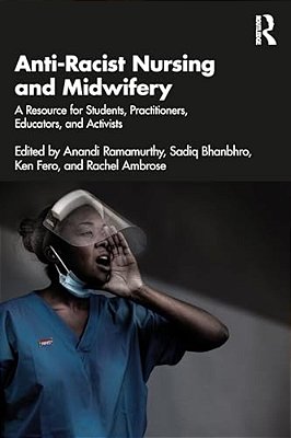Anti-Racist Nursing And Midwifery: A Resource For Students, Practitioners, Educators, And Activists-..