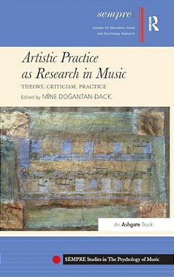 Artistic Practice As Research In Music: Theory, Criticism, Practice-..