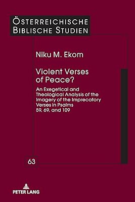 Violent Verses Of Peace?: An Exegetical And Theological Analysis Of The Imagery Of The Imprecatory Verses In Psalms 59, 69, And 109-..