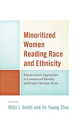 Minoritized Women Reading Race And Ethnicity: Intersectional Approaches To Constructed Identity And Early Christian Texts-..