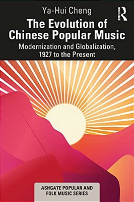 The Evolution Of Chinese Popular Music: Modernization And Globalization, 1927 To The Present-..