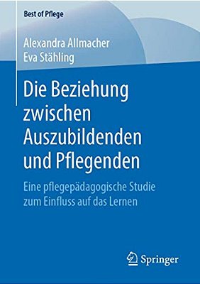 Die Beziehung Zwischen Auszubildenden Und Pflegenden: Eine Pflegepädagogische Studie Zum Einfluss Auf Das Lernen-..