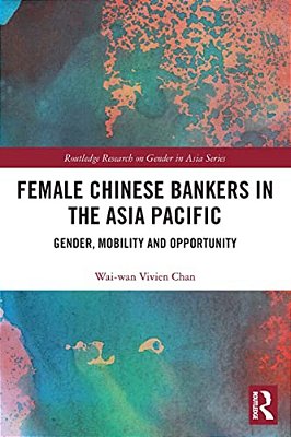 Female Chinese Bankers In The Asia Pacific: Gender, Mobility And Opportunity-..