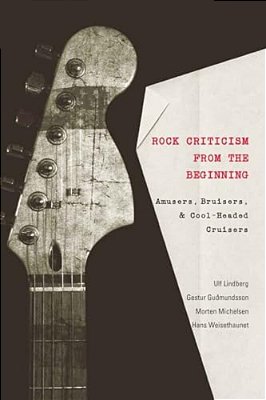 Rock Criticism From The Beginning: Amusers, Bruisers, And Cool-Headed Cruisers-..