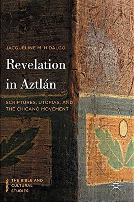 Revelation In Aztlán: Scriptures, Utopias, And The Chicano Movement-..