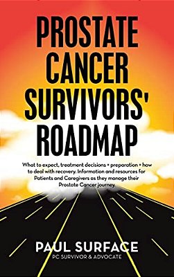 Prostate Cancer Survivors' Roadmap: What To Expect, Treatment Decisions + Preparation + How To Deal With Recovery. Information And Resources For Patie-..