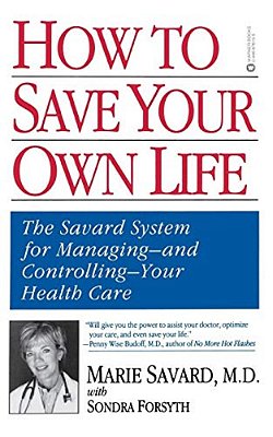 How To Save Your Own Life: The Eight Steps Only You Can Take To Manage And Control Your Health Care-..