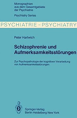 Schizophrenie Und Aufmerksamkeitsstörungen: Zur Psychopathologie Der Kognitiven Verarbeitung Von Aufmerksamkeitsleistungen-..