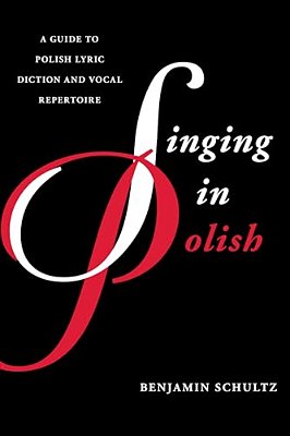 Singing In Polish: A Guide To Polish Lyric Diction And Vocal Repertoire-..