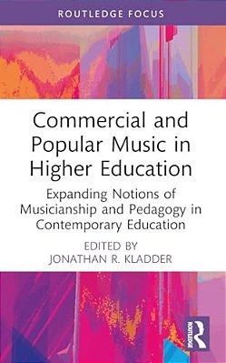 Commercial And Popular Music In Higher Education: Expanding Notions Of Musicianship And Pedagogy In Contemporary Education-..