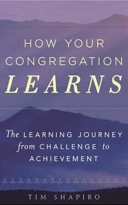 How Your Congregation Learns: The Learning Journey From Challenge To Achievement-..