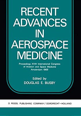 Recent Advances In Aerospace Medicine: Proceedings XVIII International Congress Of Aviation And Space Medicine Amsterdam 1969-..