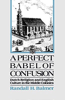 A Perfect Babel Of Confusion: Dutch Religion And English Culture In The Middle Colonies-..