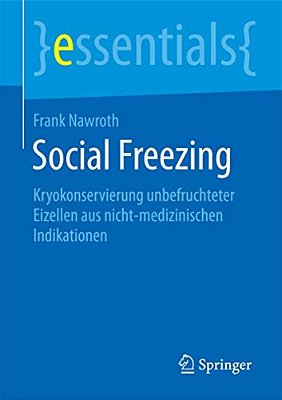 Social Freezing: Kryokonservierung Unbefruchteter Eizellen Aus Nicht-Medizinischen Indikationen-..