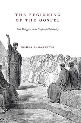 The Beginning Of The Gospel: Paul, Philippi, And The Origins Of Christianity-..