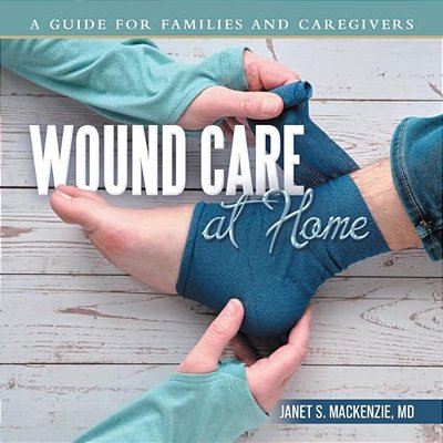 Wound Care At Home: A Guide For Families And Caregivers-..