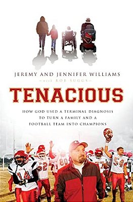 The Tenacious: How God Used A Terminal Diagnosis To Turn A Family And A Football Team Into Champions-..