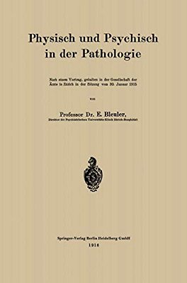 Physisch Und Psychisch In Der Pathologie: Nach Einem Vortrag, Gehalten In Der Gesellschaft Der Ärzte In Zürich In Der Sitzung Vom 30. Januar 1915-..