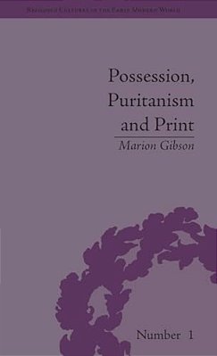 Possession, Puritanism And Print: Darrell, Harsnett, Shakespeare And The Elizabethan Exorcism Controversy-..